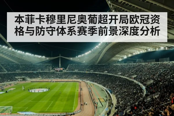 本菲卡穆里尼奥葡超开局欧冠资格与防守体系赛季前景深度分析